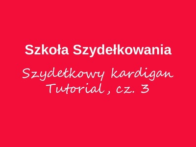 Szydełkowy kardigan, tutorial cz. 3 - Szkoła Szydełkowania