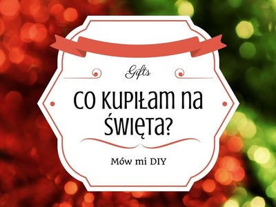 Święta! Jakie prezenty kupiłam? | Mów mi DIY