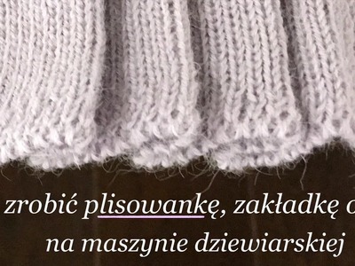 Ścieg na spódnicę plisowaną na maszynie dziewiarskiej dwupłytowej. Opis jak zrobić zakładkę ostrą