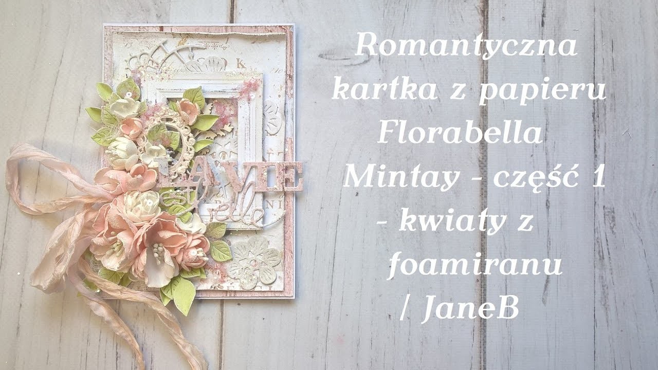 DIY - Romantyczna kartka z papierów Florabella Mintay - część 1 - kwiaty z foamiranu. JaneB