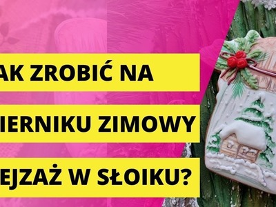 Jak zrobić na pierniku zimowy pejzaż zamknięty w słoiku?