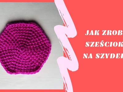 Jak zrobić sześciokąt na szydełku