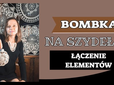 GWIAZDKOWE DEKORACJA. BOMBKA NA SZYDEŁKU. ŁĄCZENIE ELEMENTÓW