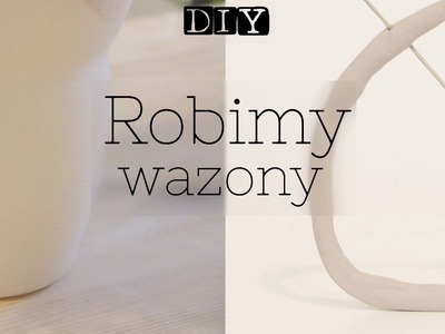 DIY | Robimy wazony! 4 sposoby na unikatowe wazony